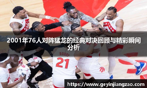 2001年76人对阵猛龙的经典对决回顾与精彩瞬间分析