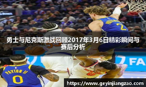 勇士与尼克斯激战回顾2017年3月6日精彩瞬间与赛后分析